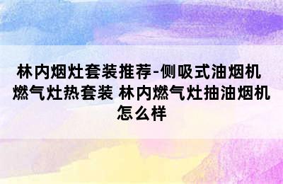 林内烟灶套装推荐-侧吸式油烟机+燃气灶热套装 林内燃气灶抽油烟机怎么样